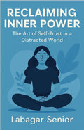 Reclaiming Inner Power: The Art of SelfTrust in a Distracted World