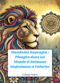 Mandalas Sauvages : Plongez dans un Monde d'Animaux Majestueux à Colorier